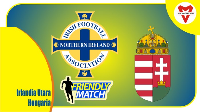 Preview Irlandia Utara vs Hongaria, Laga UJicoba 30 Maret 2022