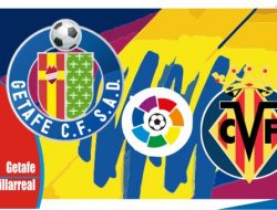 Preview Getafe vs Villarreal, Liga Spanyol 17 April 2022
