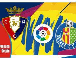 Preview Osasuna vs Getafe, Liga Spanyol 12 Mei 2022