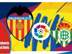Preview Valencia vs Real Betis, Liga Spanyol 11 Mei 2022